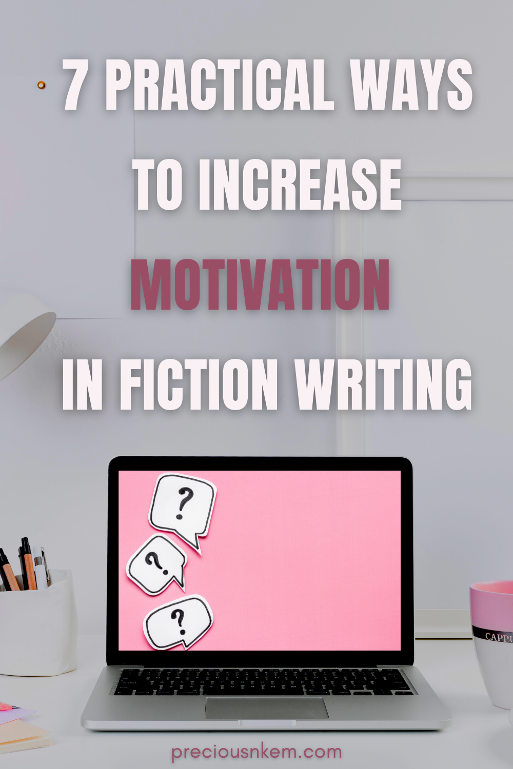 7 Practical Ways to Increase Motivation in Fiction Writing – PRECIOUS NKEM